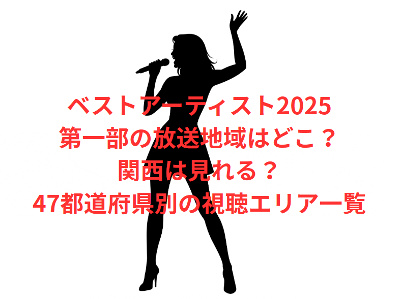 ベストアーティスト2025第一部の放送地域はどこ？関西は見れる？47都道府県別の視聴エリア一覧