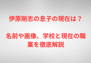 伊原剛志の息子の現在は？名前や画像、学校と現在の職業を徹底解説