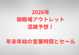 2026年御殿場アウトレット混雑予想！年末年始の営業時間とセール