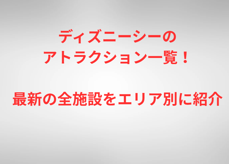 ディズニーシーのアトラクション一覧！最新の全施設をエリア別に紹介