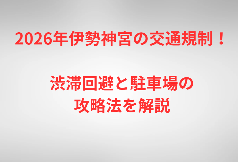 2026年伊勢神宮の交通規制！渋滞回避と駐車場の攻略法を解説