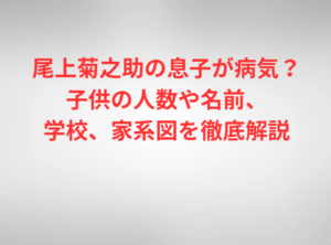 尾上菊之助の息子が病気？子供の人数や名前、学校、家系図を徹底解説