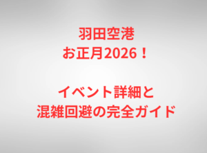 羽田空港お正月2026！イベント詳細と混雑回避の完全ガイド