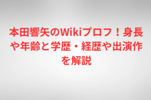 本田響矢のWikiプロフ！身長や年齢と学歴・経歴や出演作を解説
