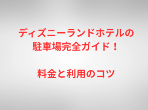 ディズニーランドホテルの駐車場完全ガイド！料金と利用のコツ