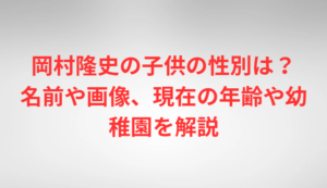 岡村隆史の子供の性別は？名前や画像、現在の年齢や幼稚園を解説