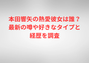 本田響矢の熱愛彼女は誰？最新の噂や好きなタイプと経歴を調査