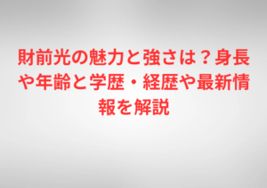 財前光の魅力と強さは？身長や年齢と学歴・経歴や最新情報を解説