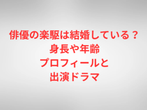 俳優の楽駆は結婚している？身長や年齢プロフィールと出演ドラマ