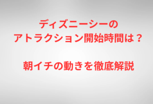 ディズニーシーのアトラクション開始時間は？朝イチの動きを徹底解説