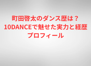 町田啓太のダンス歴は？10DANCEで魅せた実力と経歴プロフィール