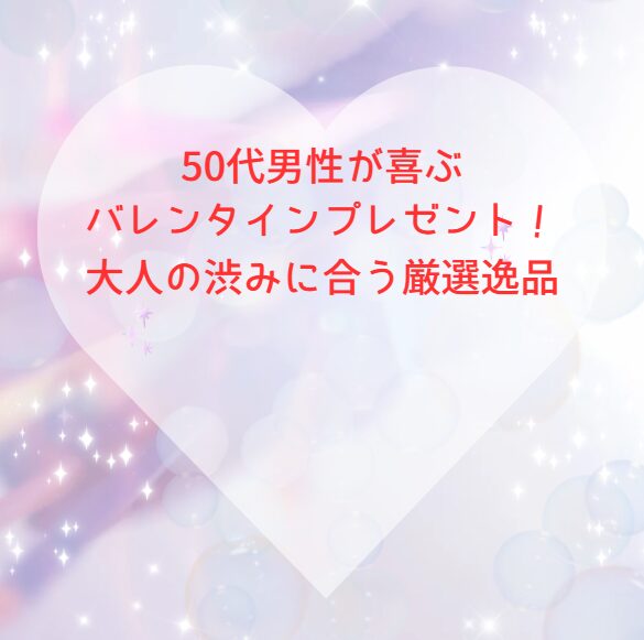 50代男性が喜ぶバレンタインプレゼント！大人の渋みに合う厳選逸品
