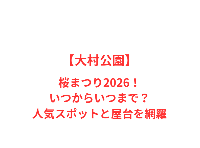 【大村公園】桜まつり2026！いつからいつまで？人気スポットと屋台を網羅