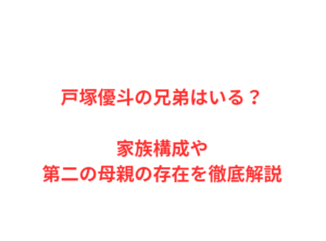 戸塚優斗の兄弟はいる？家族構成や第二の母親の存在を徹底解説
