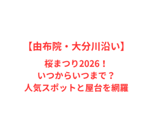 【由布院・大分川沿い】桜まつり 2026!いつからいつまで?人気スポットと屋台を網羅