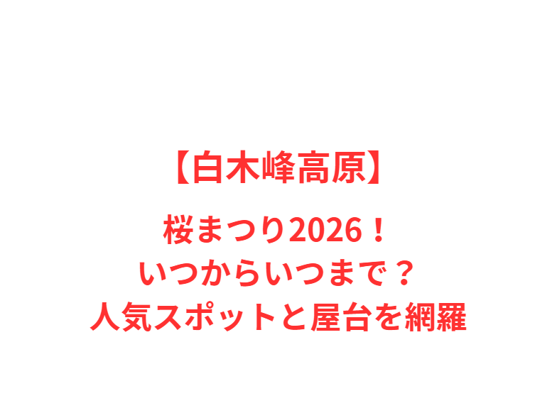 【白木峰高原】桜まつり2026！いつからいつまで？人気スポットと屋台を網羅