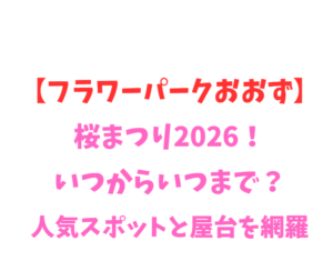 【フラワーパークおおず】桜2026！いつからいつまで？見頃を網羅