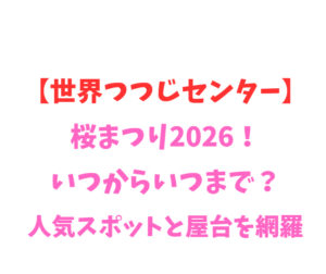 【世界つつじセンター】桜まつり2026！いつからいつまで？人気スポットと屋台を網羅