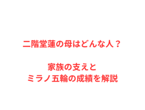 二階堂蓮の母はどんな人？家族の支えとミラノ五輪の成績を解説