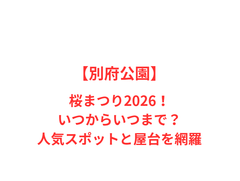 【別府公園】桜まつり2026！いつからいつまで？人気スポットと屋台を網羅