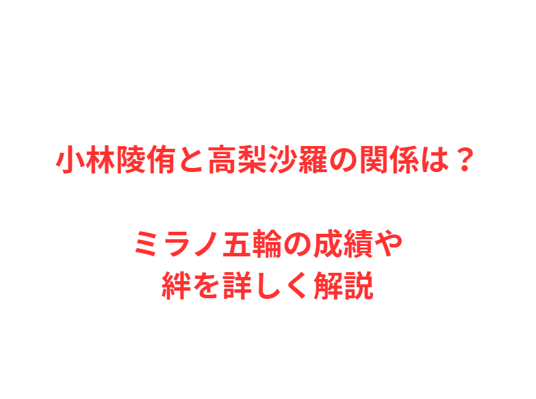小林陵侑と高梨沙羅の関係は？ミラノ五輪の成績や絆を詳しく解説