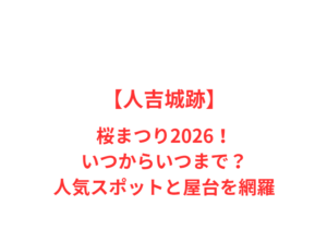 【人吉城跡】桜まつり2026！いつからいつまで？人気スポットと屋台を網羅