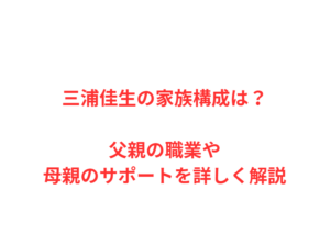 三浦佳生の家族構成は?父親の職業や母親のサポートを詳しく解説