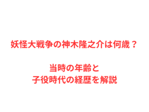 妖怪大戦争の神木隆之介は何歳?当時の年齢と子役時代の経歴を解説