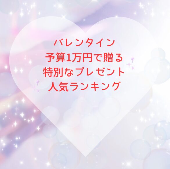 バレンタイン予算1万円で贈る特別なプレゼント人気ランキング