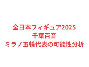 全日本フィギュア2025千葉百音ミラノ五輪代表の可能性分析