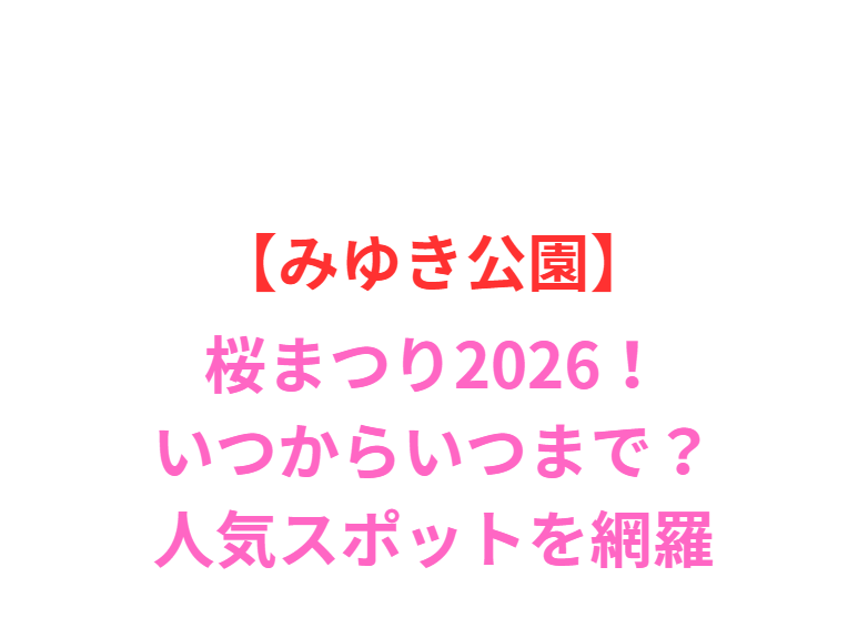 【みゆき公園】桜まつり2026！見頃や屋台・梅林園の魅力を網羅