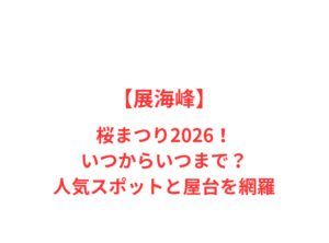 【展海峰】桜まつり2026！いつからいつまで？人気スポットと屋台を網羅