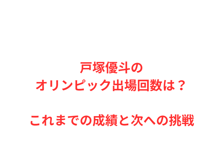 戸塚優斗のオリンピック出場回数は？これまでの成績と次への挑戦
