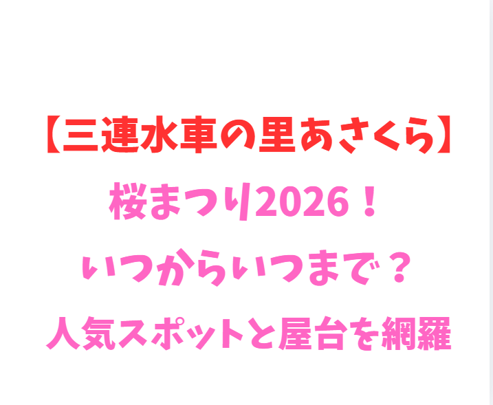 【三連水車の里あさくら】桜まつり2026！いつからいつまで？人気スポットと屋台を網羅