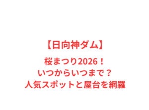 【日向神ダム】桜まつり2026!いつからいつまで?人気スポットと屋台を網羅