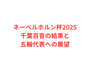 ネーベルホルン杯2025千葉百音の結果と五輪代表への展望