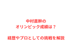 中村直幹のオリンピック成績は?経歴やプロとしての挑戦を解説