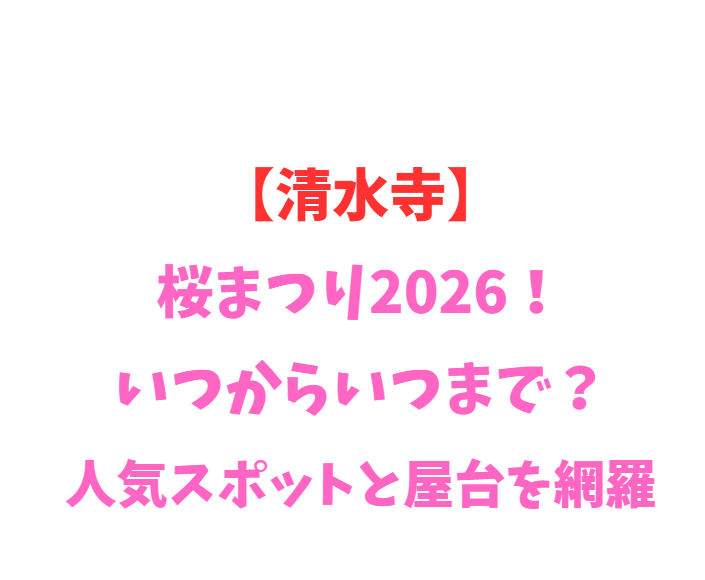 【清水寺】桜まつり2026！いつからいつまで？人気スポットと屋台を網羅
