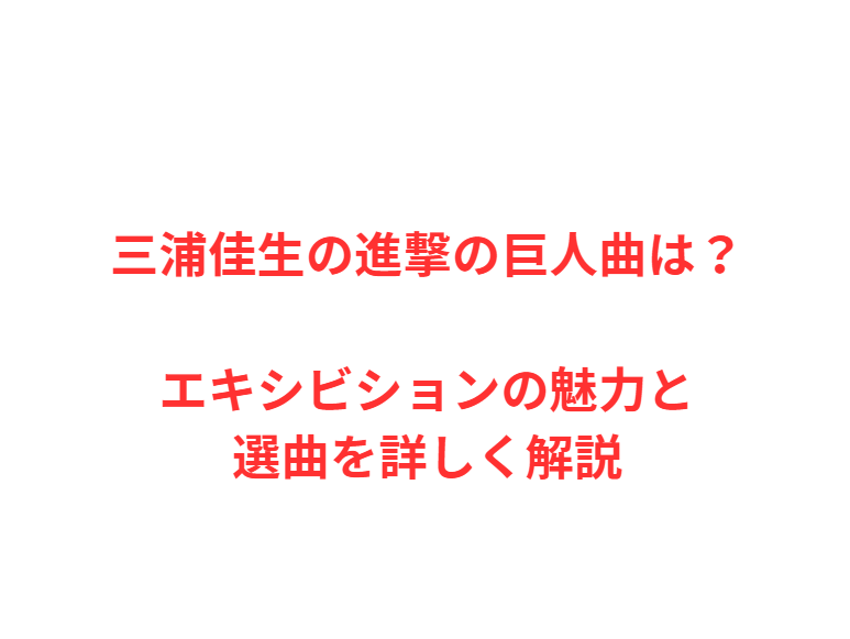 三浦佳生の進撃の巨人曲は？エキシビションの魅力と選曲を詳しく解説