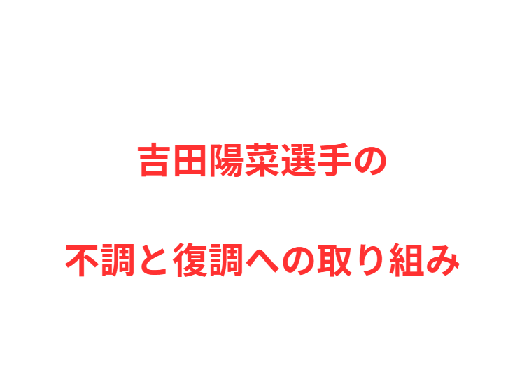吉田陽菜選手の不調と復調への取り組み