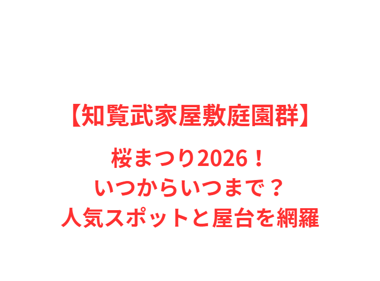 【知覧武家屋敷庭園群】桜まつり2026！いつからいつまで？人気スポットと屋台を網羅