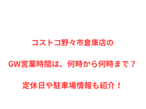 コストコ野々市倉庫店のGW営業時間は、何時から何時まで？定休日や駐車場情報も紹介！