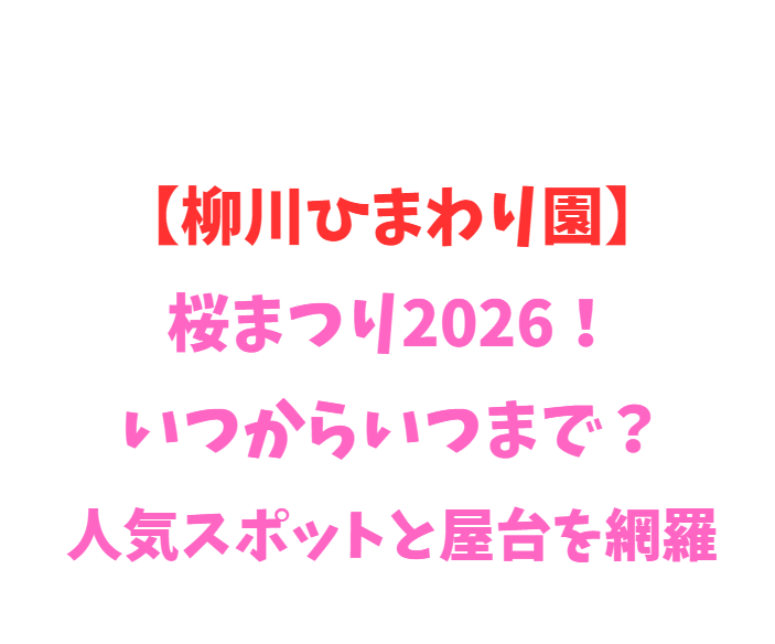 【柳川ひまわり園】桜まつり2026！いつからいつまで？人気スポットと屋台を網羅