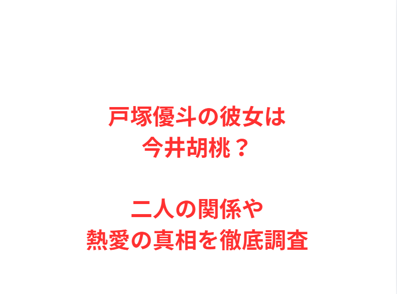 戸塚優斗の彼女は今井胡桃？二人の関係や熱愛の真相を徹底調査
