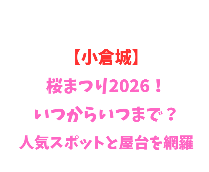 【小倉城】桜まつり2026！いつからいつまで？人気スポットと屋台を網羅