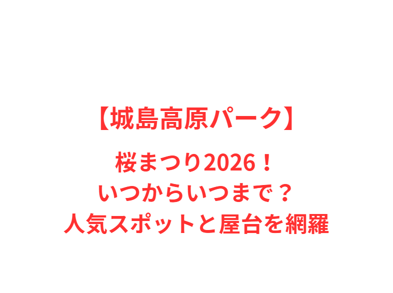 【城島高原パーク】桜まつり2026！いつからいつまで？人気スポットと屋台を網羅