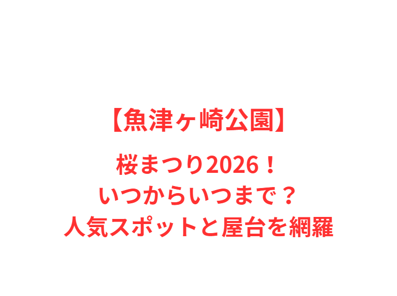 【魚津ヶ崎公園】桜まつり2026！いつからいつまで？人気スポットと屋台を網羅