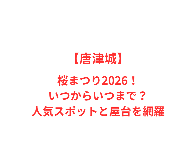 【唐津城】桜まつり2026！いつからいつまで？人気スポットを網羅