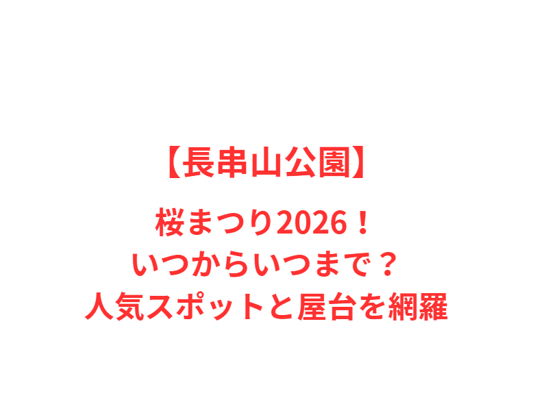 【長串山公園】桜まつり2026！いつからいつまで？人気スポットと屋台を網羅