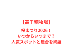 【高千穂牧場】桜まつり2026!いつからいつまで?人気スポットと屋台を網羅